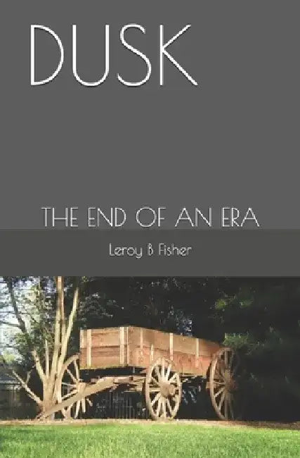 Dusk: The End of an Era by Leroy B. Fisher