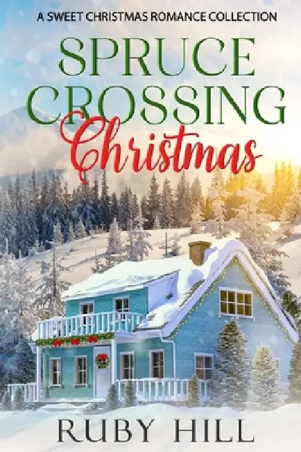 Spruce Crossing Christmas: A Sweet Christmas Romance Collection by Ruby Hill