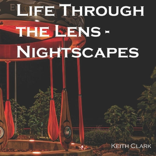 Life Through the Lens - Nightscapes: by Keith Clark by British Columbia Br British Columbia