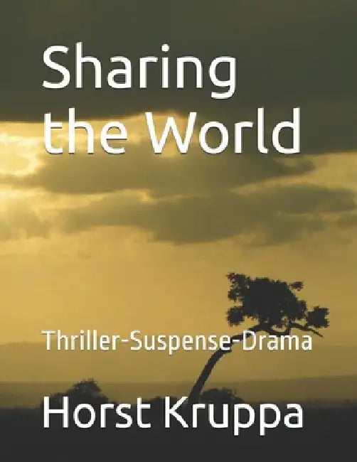 Sharing the World: Thriller-Suspense-Drama by Horst Kruppa