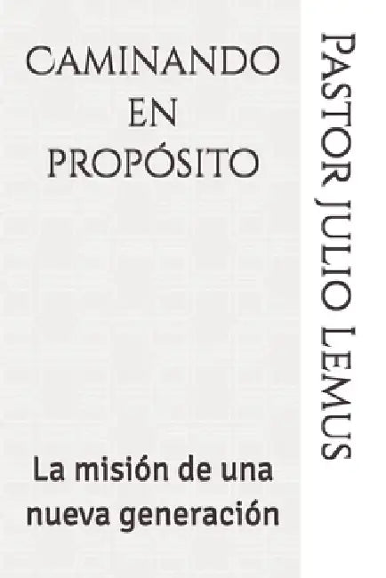 Caminando en propósito: La misión de una nueva generación by Pastor Julio Lemus