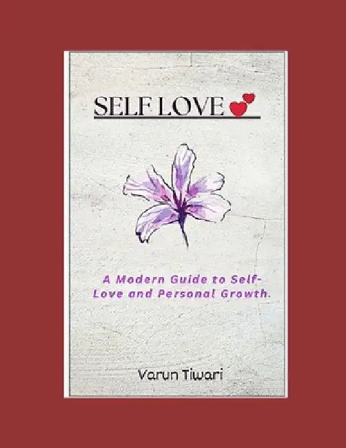Embracing You: A Modern Guide to Self-Love and Personal Growth. by Varun Tiwari