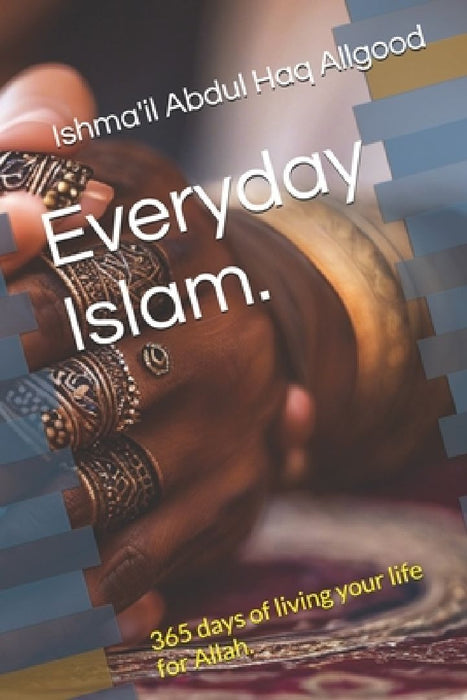Everyday Islam.: 365 days of living your life for Allah. by Marcus Allgood