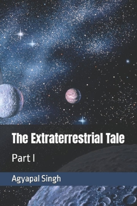 The Extraterrestrial Tale: Part I by Agyapal Singh