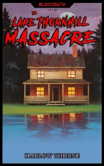 Bloodbath: The Lake Thornhill Massacre by Harlow Thorne