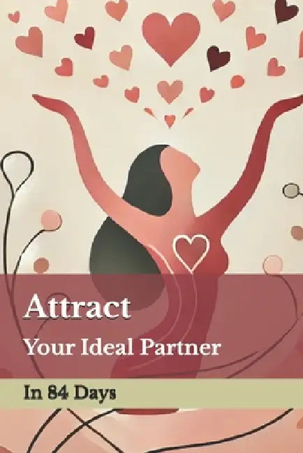 Attract Your Ideal Partner in 84 Days: Harnessing Self-Attraction Principles and Self-Love Techniques by Attis