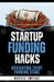 Startup Funding Hacks - Navigating Every Funding Stage: A Founder's Guide to Securing Startup Capital by Nafeez Imtiaz
