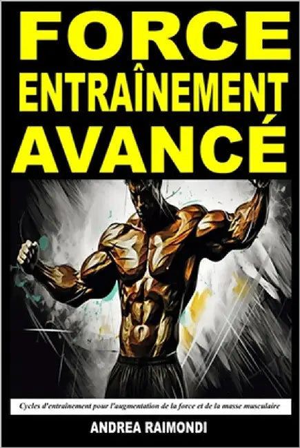 Force Entraînement Avancé: Cycles d'entraînement pour l'augmentation de la force et de la masse musculaire. Plans d'entraînement pour plus d'un a by Raimondi, Andrea