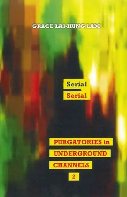 PURGATORIES IN UNDERGROUND CHANNELS Part 2 by Grace Lai-Hung Lam