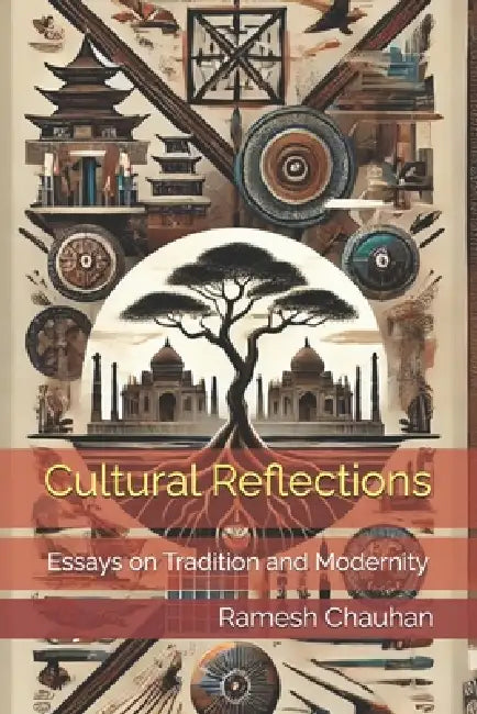Cultural Reflections: Essays on Tradition and Modernity by Ramesh Chauhan