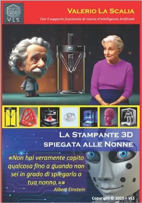 La Stampante 3D spiegata alle Nonne: Il futuro non è qualcosa che ci accade, ma qualcosa che creiamo. Il futuro inizia oggi! by La Scalia, Valerio