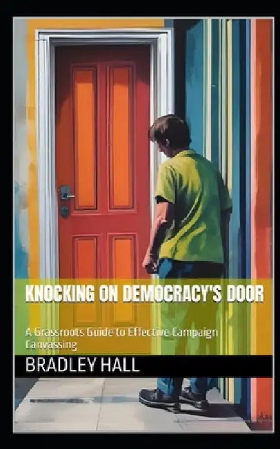 Knocking on Democracy's Door: A Grassroots Guide to Effective Campaign Canvassing by Bradley Hall