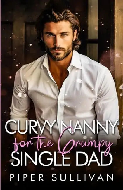 Curvy Nanny for the Grumpy Single Dad: A Billionaire Grumpy Sunshine Romance by Piper Sullivan