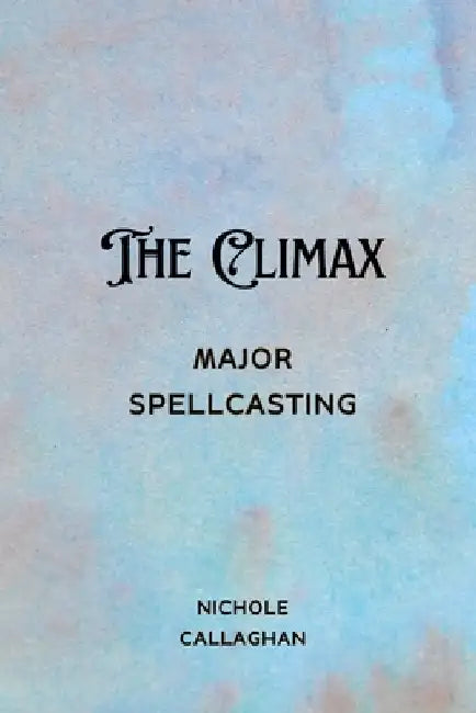 The Climax: Major Spellcasting. by Nichole Callaghan