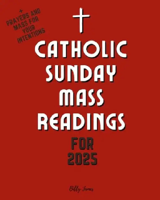 Catholic Sunday Mass Readings for 2025: Missal, Lectionary with Celebrations of the Liturgical Year C with Feasts and Solemnities by Billy James