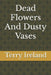 Dead Flowers And Dusty Vases by Terry Ireland