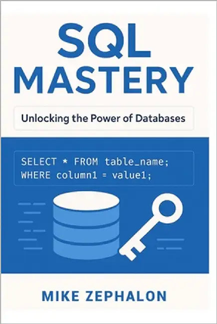 SQL Mastery: Unlocking the Power of Databases by Zephalon, Mike