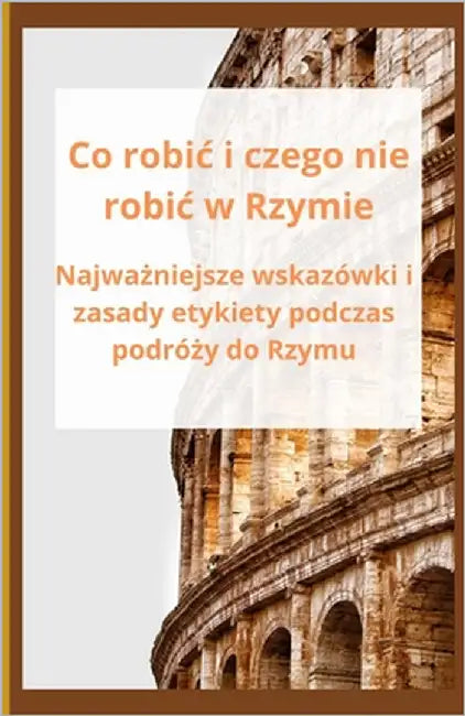 Co robic i czego nie robic w Rzymie: Najważniejsze wskazówki i zasady etykiety podczas podróży do Rzymu by Slama, Bah