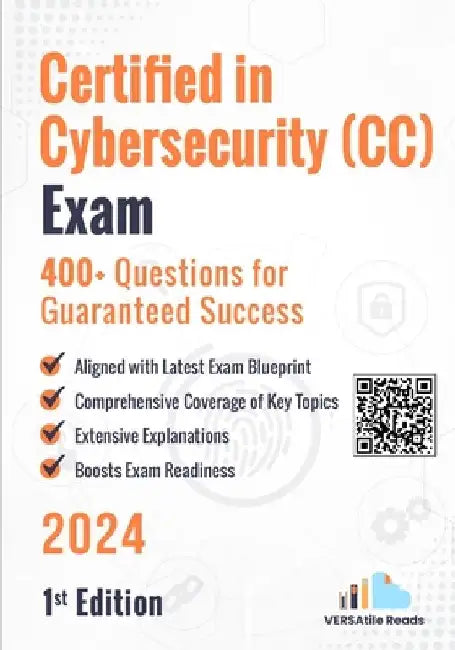 Certified in Cybersecurity (CC) Exam 400+ Questions for Guaranteed Success: 1st Edition - 2024 by Versatile Reads