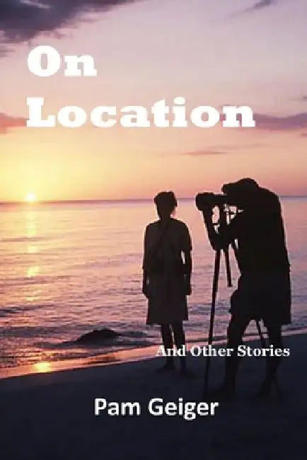 On Location: And Other Stories by Pam Geiger
