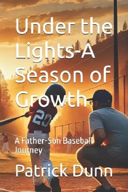 Under the Lights-A Season of Growth: A Father-Son Baseball Journey by Patrick Dunn