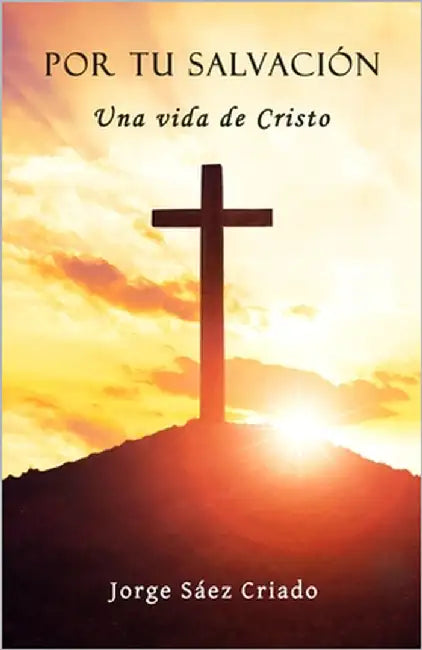 Por tu salvación: Una vida de Cristo by Sáez Criado, Jorge