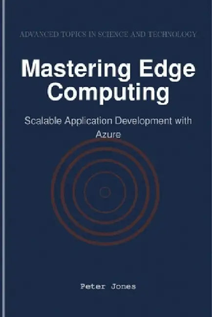 Mastering Edge Computing: Scalable Application Development with Azure by Peter Jones