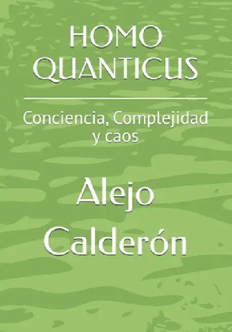 Homo Quanticus: Conciencia, Complejidad y caos by Jorge Alejo Calderón Perilla, Alejo Calderón
