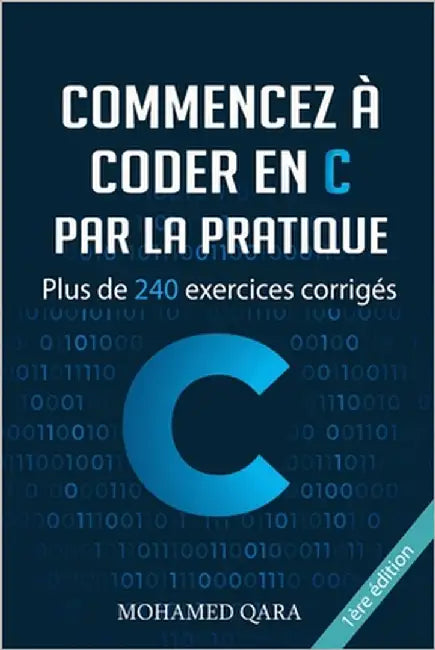 Commencez à programmer en C par la pratique: Plus de 240 exercices corrigés by Qara, Mohamed