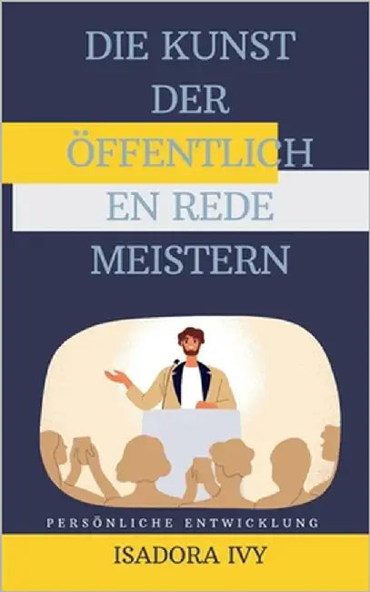 Die Kunst der öffentlichen Rede meistern by Ivy, Isadora