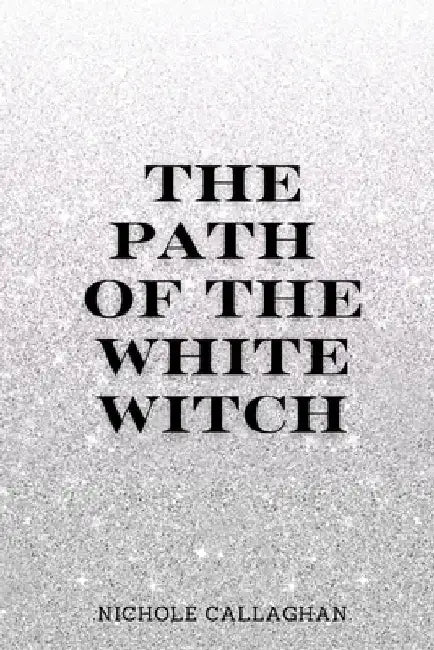 The Path of the White Witch. by Nichole Callaghan