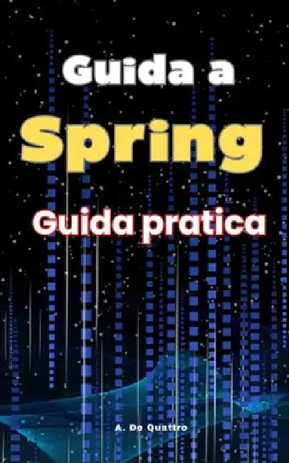 Guida a Spring: Guida Pratica by A. de Quattro