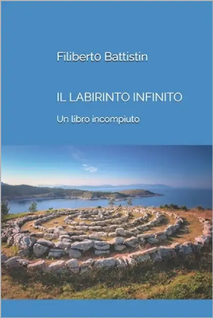 Il labirinto infinito: Un libro incompiuto by Battistin, Filiberto