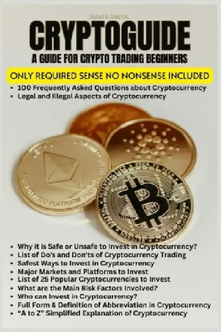 CryptoGuide: A Cryptocurrency Trading Guide for Beginners to Gain Self Confidence, Essential Knowledge of Technical Terms, Definiti by Sujata Sanyal