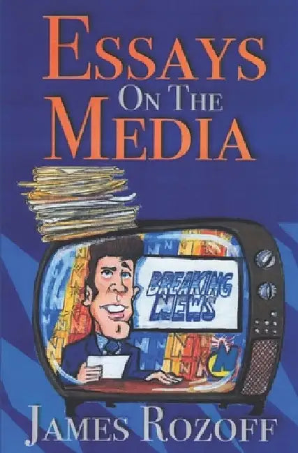 Essays On The Media by James Rozoff