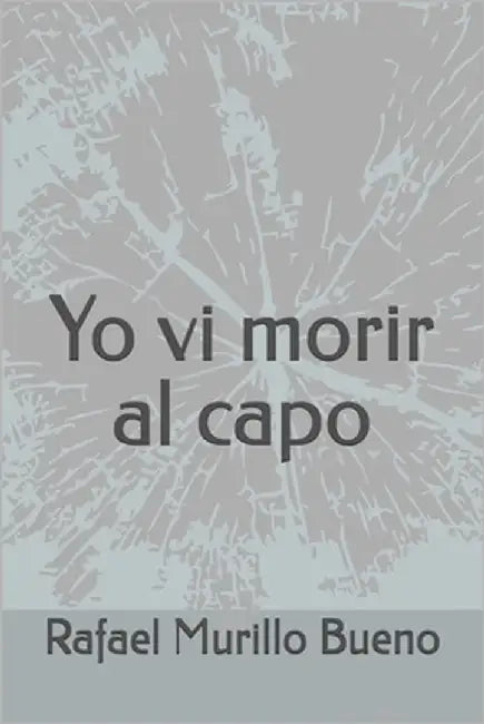 Yo vi morir al capo by Murillo Bueno, Rafael