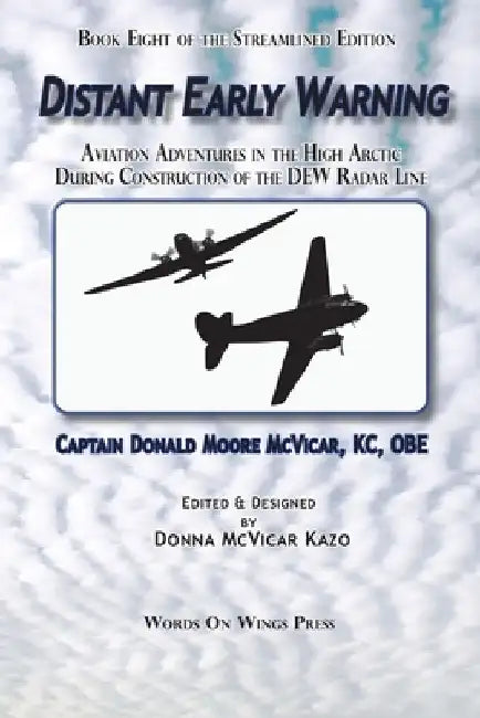 Distant Early Warning: Aviation Adventures in the High Arctic During Construction of the DEW Radar Line by Donna McVicar Kazo