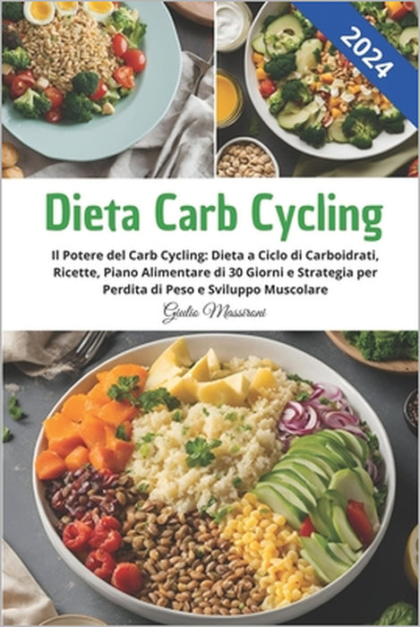 Dieta Carb Cycling: Il Potere del Carb Cycling: Dieta a Ciclo di Carboidrati, 90 Ricette, Piano Alimentare di 30 Giorni e Strategia per Pe by Giulio Massironi