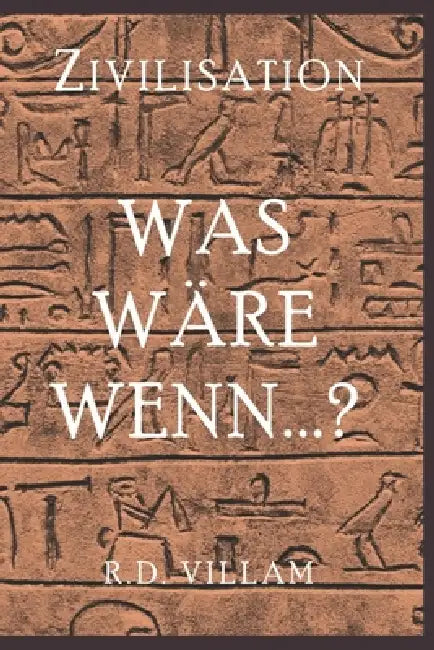 Zivilisation: Was wäre, wenn...?: Die alternativen Geschichten, die unsere Welt geformt haben könnten by R. D. Villam