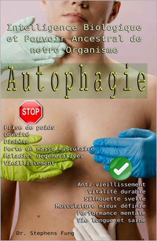 Autophagie: Comment ralentir le processus de vieillissement, combattre naturellement la prise de poids, le diabète, le cancer et l by Stephens Fung