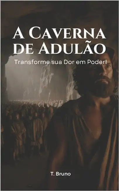 A Caverna de Adulão: Transforme sua Dor em Poder! by T, Bruno