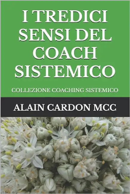 I Tredici Sensi del Coach Sistemico: Collezzione Coaching Sistemico by Cardon MCC, Alain