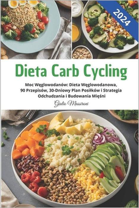 Dieta Carb Cycling: Moc Węglowodanów: Dieta Węglowodanowa, 90 Przepisów, 30-Dniowy Plan Posilków i Strategia Odchudzania i Budow by Giulio Massironi