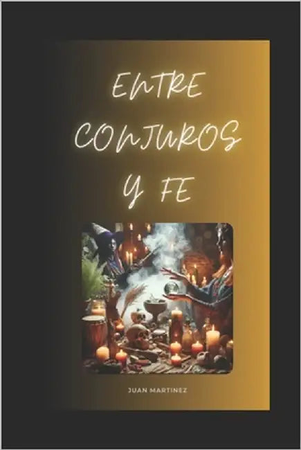 "Entre Conjuros y Fe" by Martinez, Juan