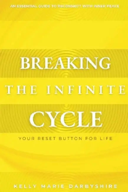 Breaking the Infinite Cycle: Your Reset Button for Life by Kelly Marie Darbyshire
