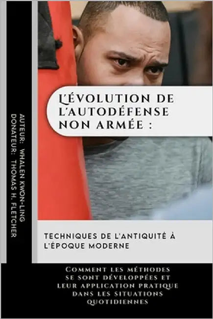 L'évolution de l'autodéfense non armée: techniques de l'Antiquité à l'époque moderne: Comment les méthodes se sont développées et leur application pra by Fletcher, Thomas H.