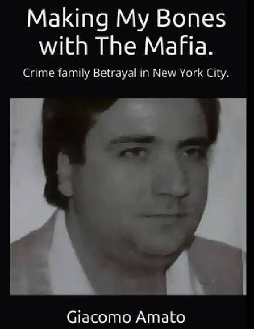 Making My Bones with the Mafia: Crime Family Betrayal in New York City by Ubaid Ur Rahman