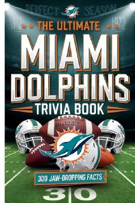 The Ultimate Miami Dolphins Trivia Book: : A Must-Have Collection of Fun Facts and Trivia for Miami Dolphins Fans of All Ages by Gerald H. Rowden