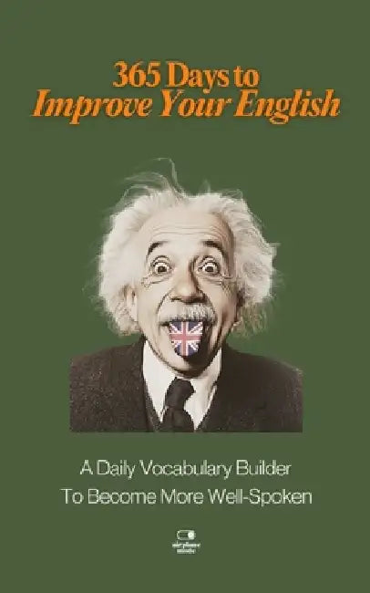 365 Days to Improve Your English: A Daily Vocabulary Builder to Become More Well-Spoken - Unlock 1,000+ Words to Boost Your Vocabulary and Communicati by Airplane Mode
