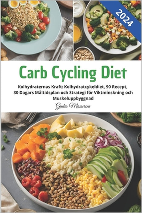Carb Cycling Diet: Kolhydraternas Kraft: Kolhydratcykeldiet, 90 Recept, 30 Dagars Måltidsplan och Strategi för Viktminskning och Muskeluppbyggnad by Giulio Massironi